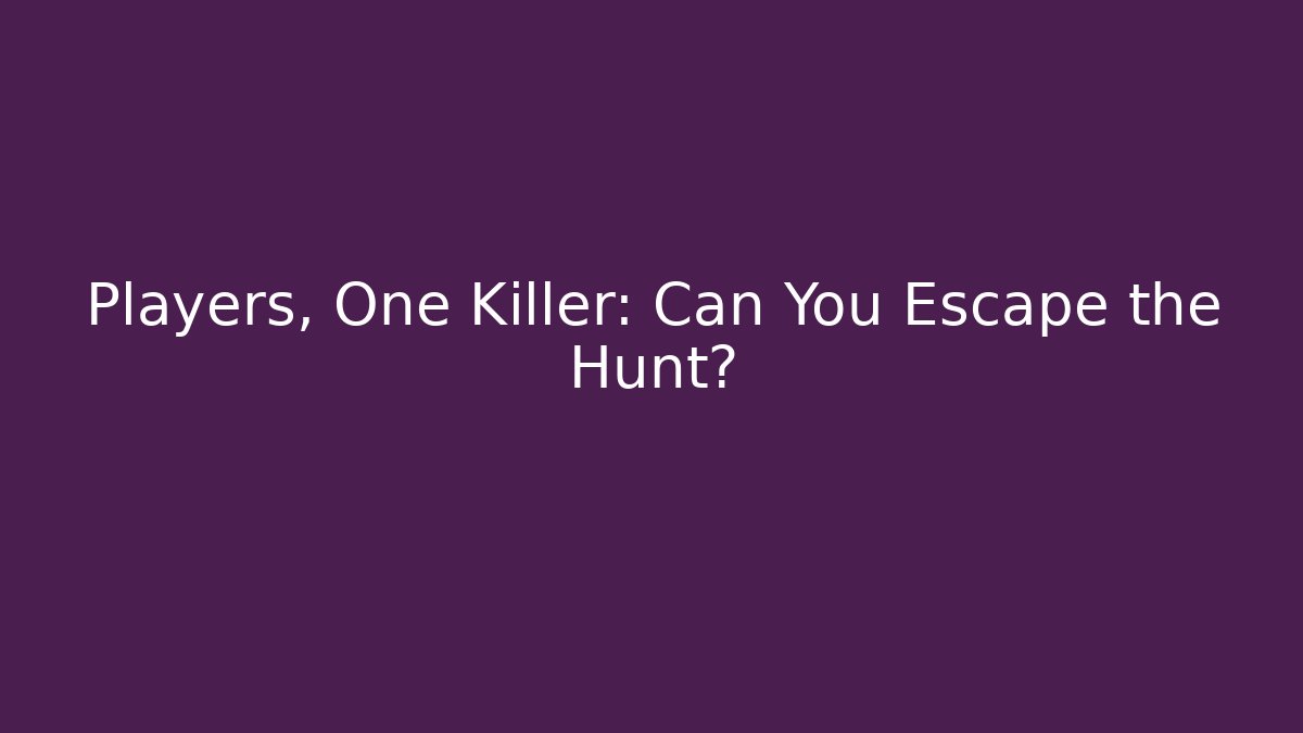 Players, One Killer: Can You Escape the Hunt?