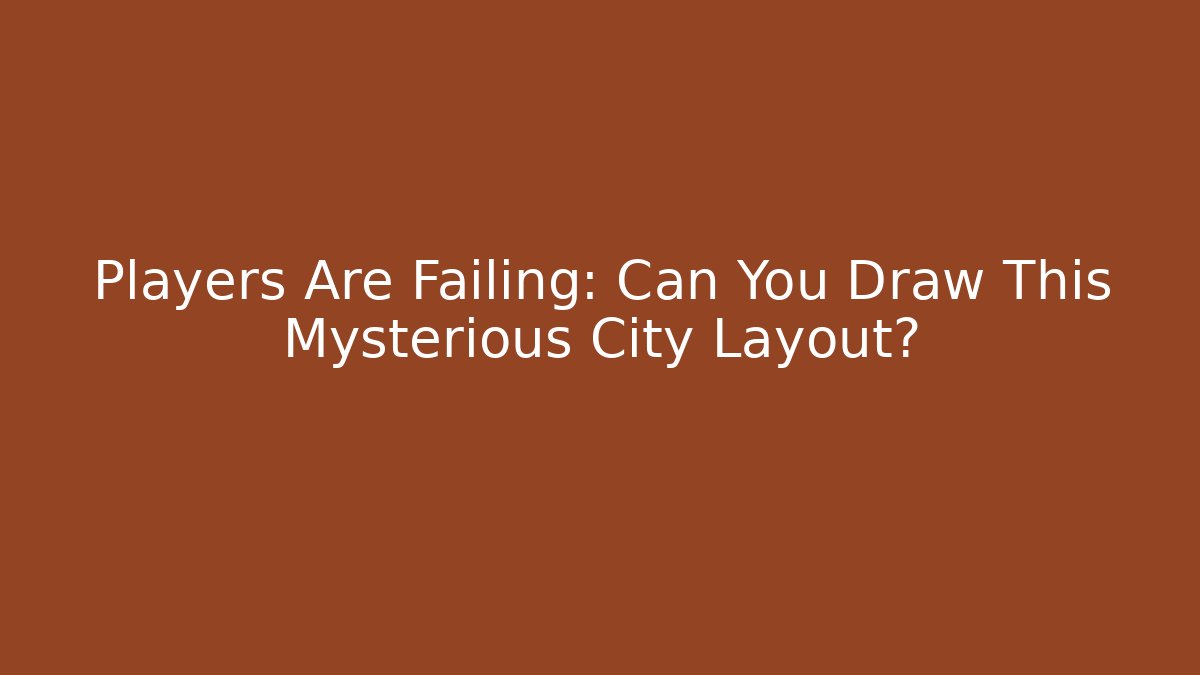 Players Are Failing: Can You Draw This Mysterious City Layout?