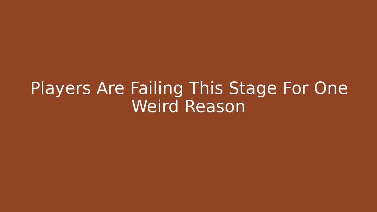 Players Are Failing This Stage For One Weird Reason