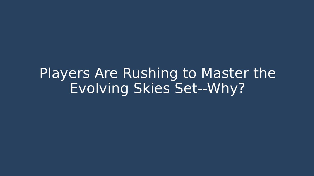 Players Are Rushing to Master the Evolving Skies Set—Why?