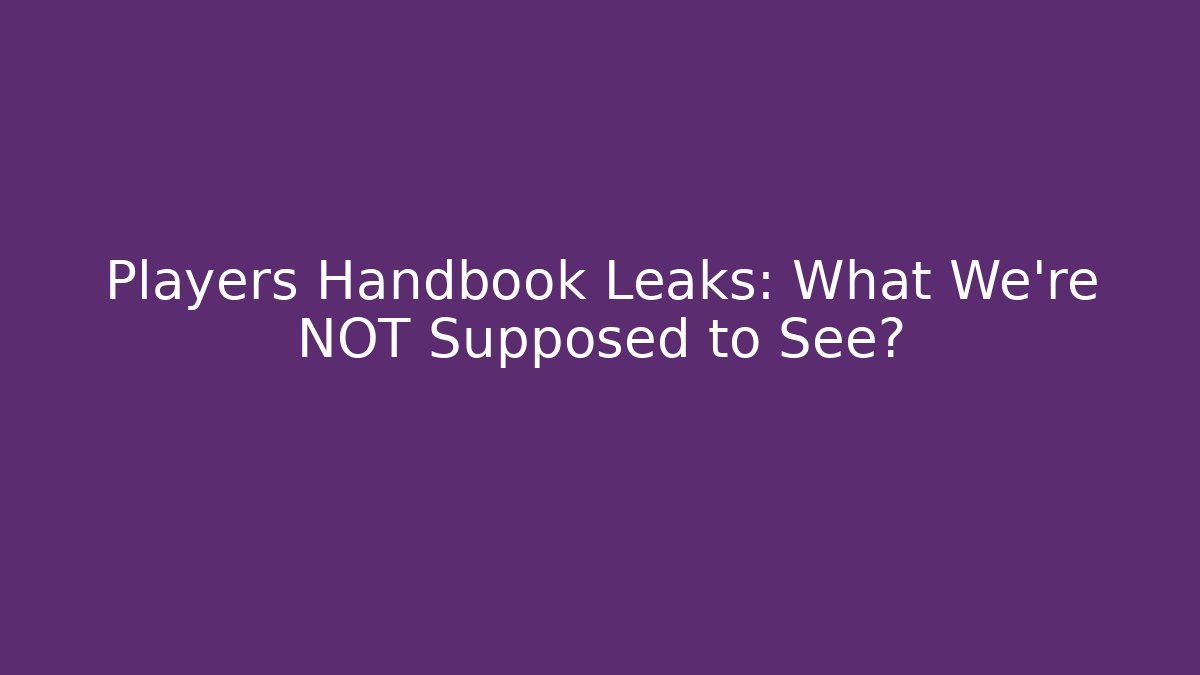 Players Handbook Leaks: What We're NOT Supposed to See?