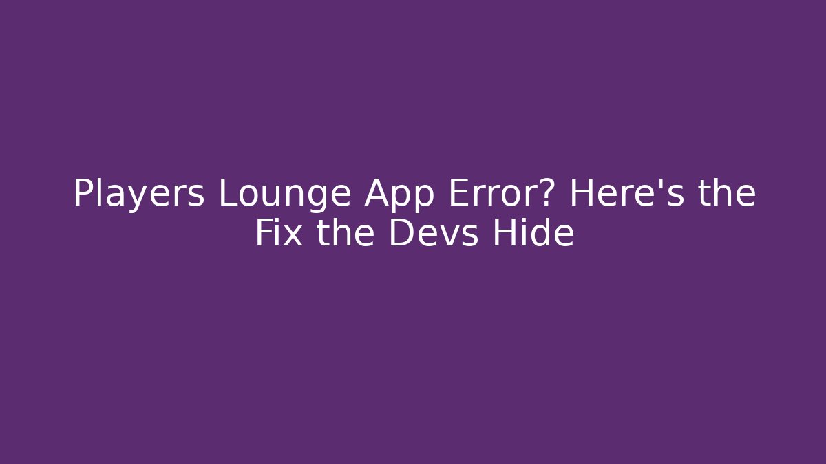 Players Lounge App Error? Here’s the Fix the Devs Hide - Vintage E-Juice