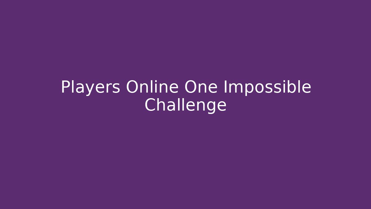 Players Online One Impossible Challenge