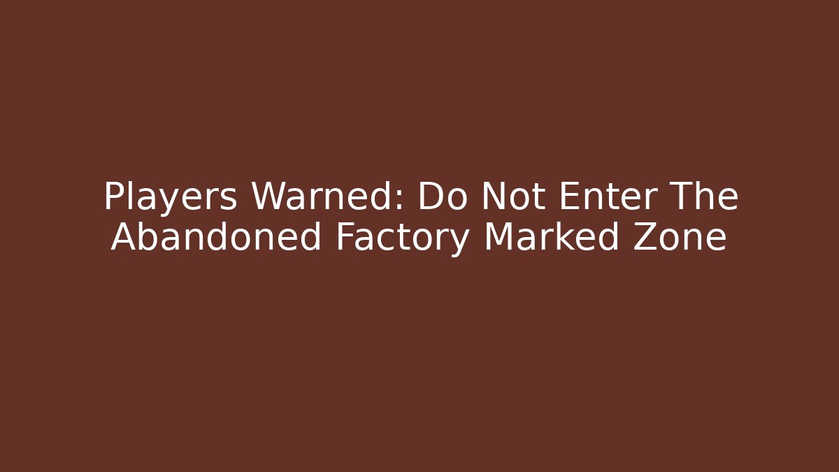 Players Warned: Do Not Enter The Abandoned Factory Marked Zone - Vintage E-Juice