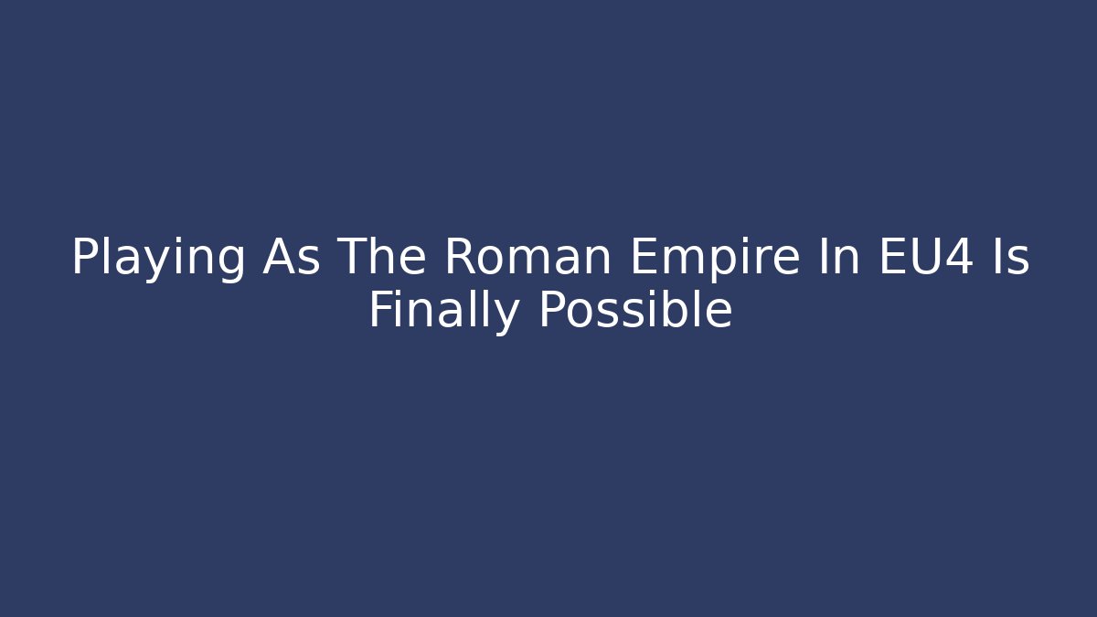 Playing As The Roman Empire In EU4 Is Finally Possible - Vintage E-Juice