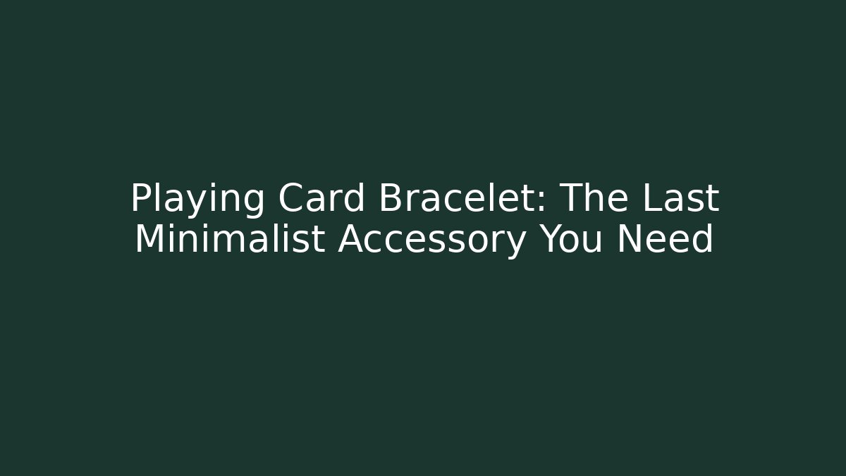 Playing Card Bracelet: The Last Minimalist Accessory You Need - Vintage E-Juice