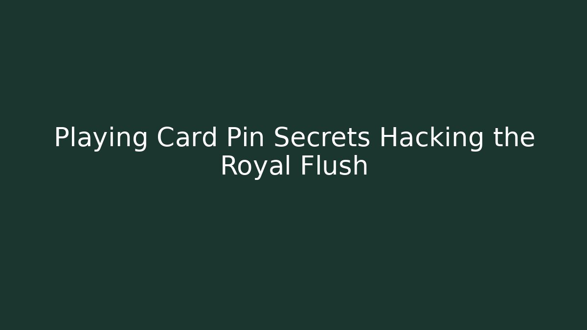 Playing Card Pin Secrets Hacking the Royal Flush