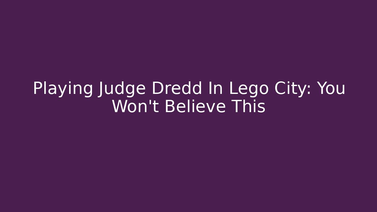 Playing Judge Dredd In Lego City: You Won't Believe This