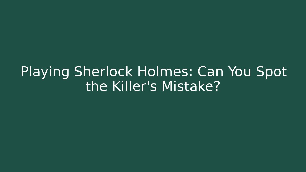 Playing Sherlock Holmes: Can You Spot the Killer's Mistake?