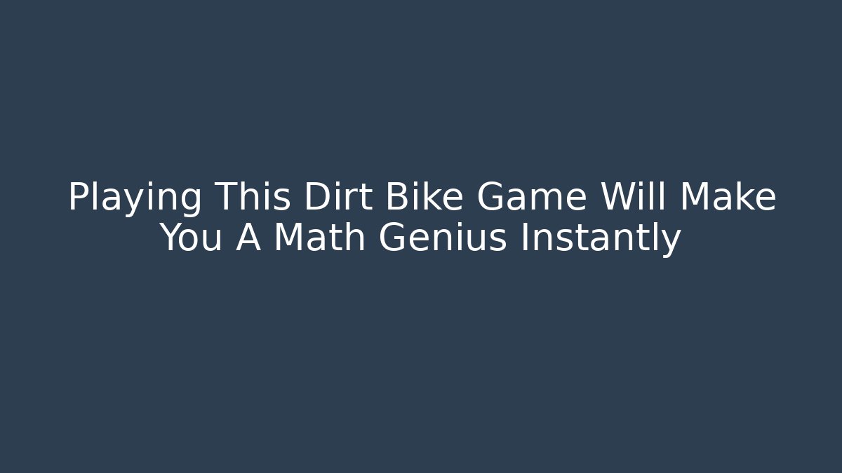 Playing This Dirt Bike Game Will Make You A Math Genius Instantly