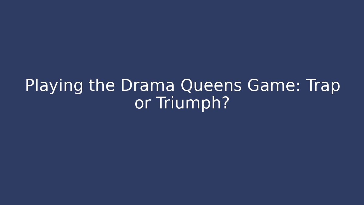 Playing the Drama Queens Game: Trap or Triumph? - Vintage E-Juice