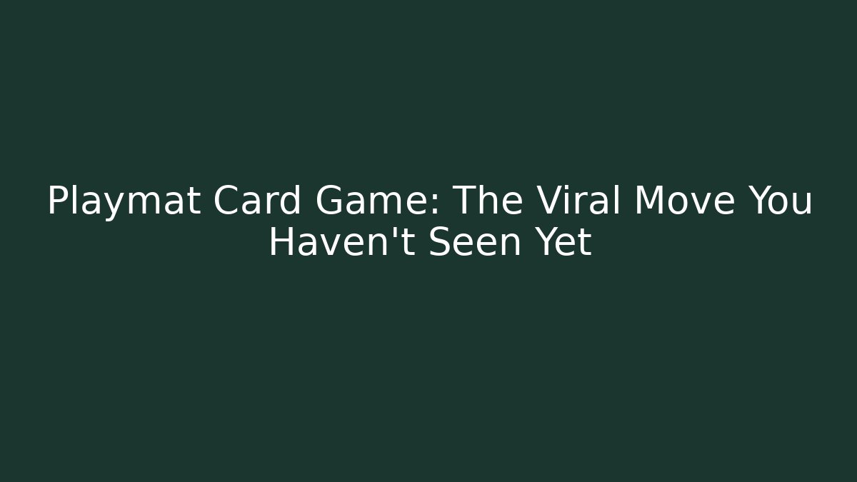 Playmat Card Game: The Viral Move You Haven't Seen Yet