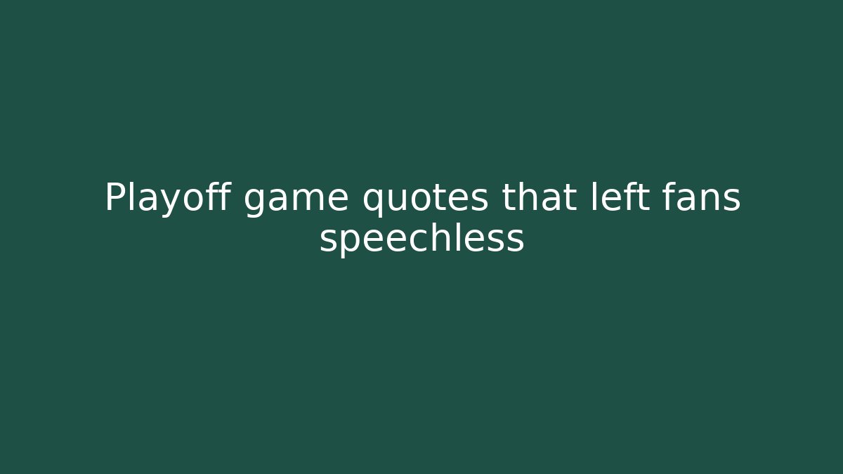 Playoff game quotes that left fans speechless