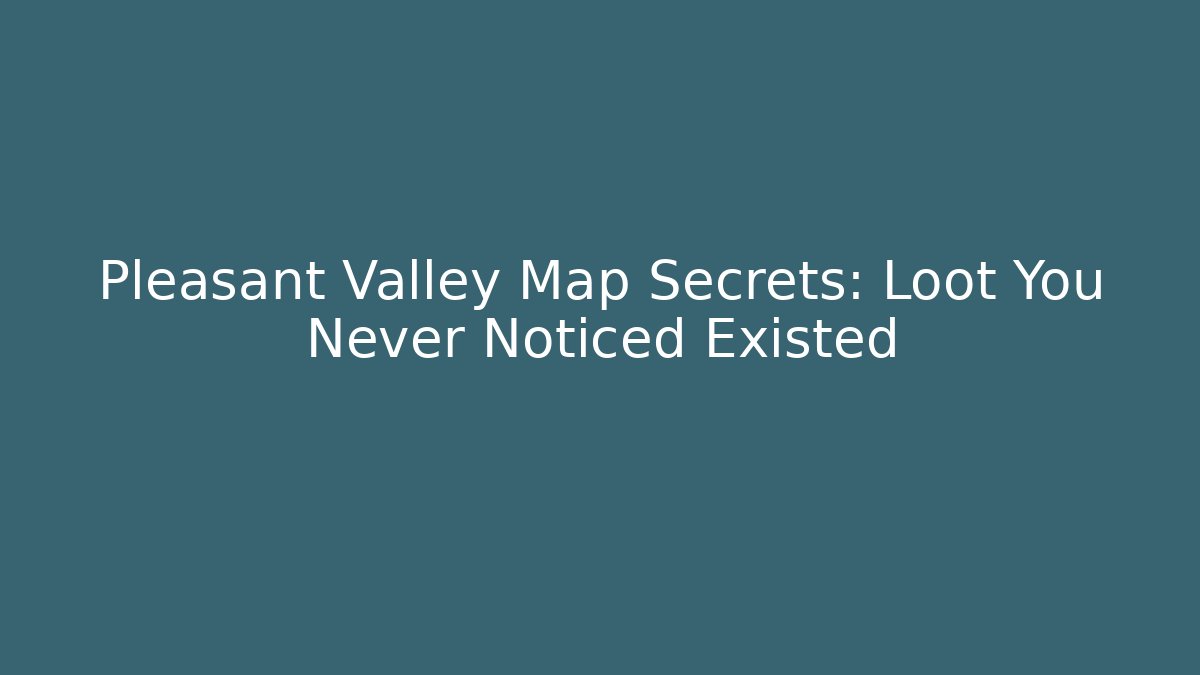 Pleasant Valley Map Secrets: Loot You Never Noticed Existed
