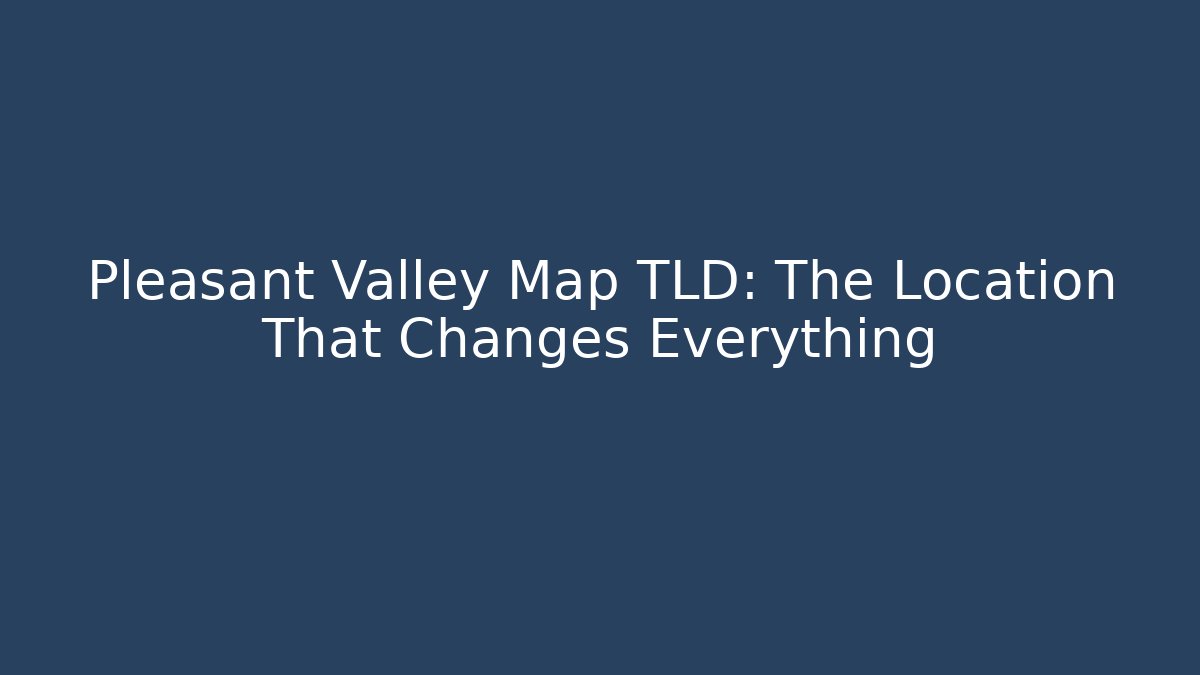 Pleasant Valley Map TLD: The Location That Changes Everything - Vintage E-Juice