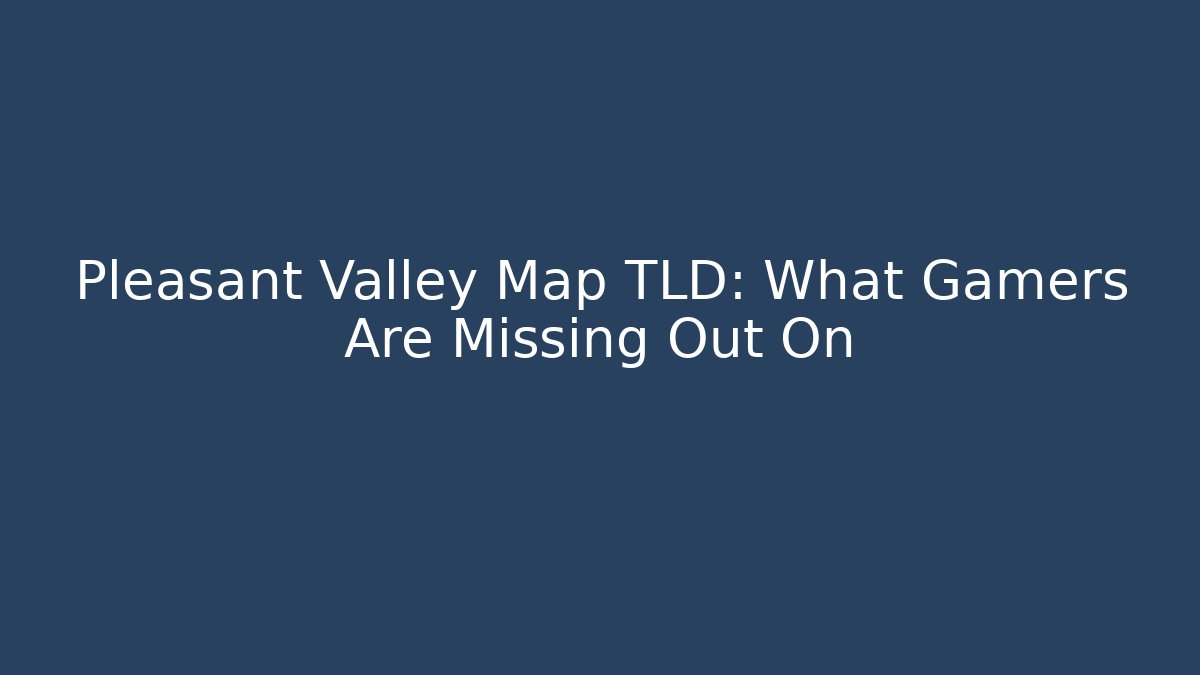 Pleasant Valley Map TLD: What Gamers Are Missing Out On