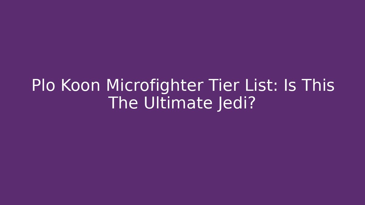 Plo Koon Microfighter Tier List: Is This The Ultimate Jedi?