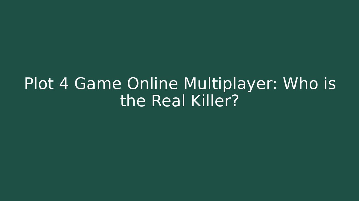 Plot 4 Game Online Multiplayer: Who is the Real Killer?