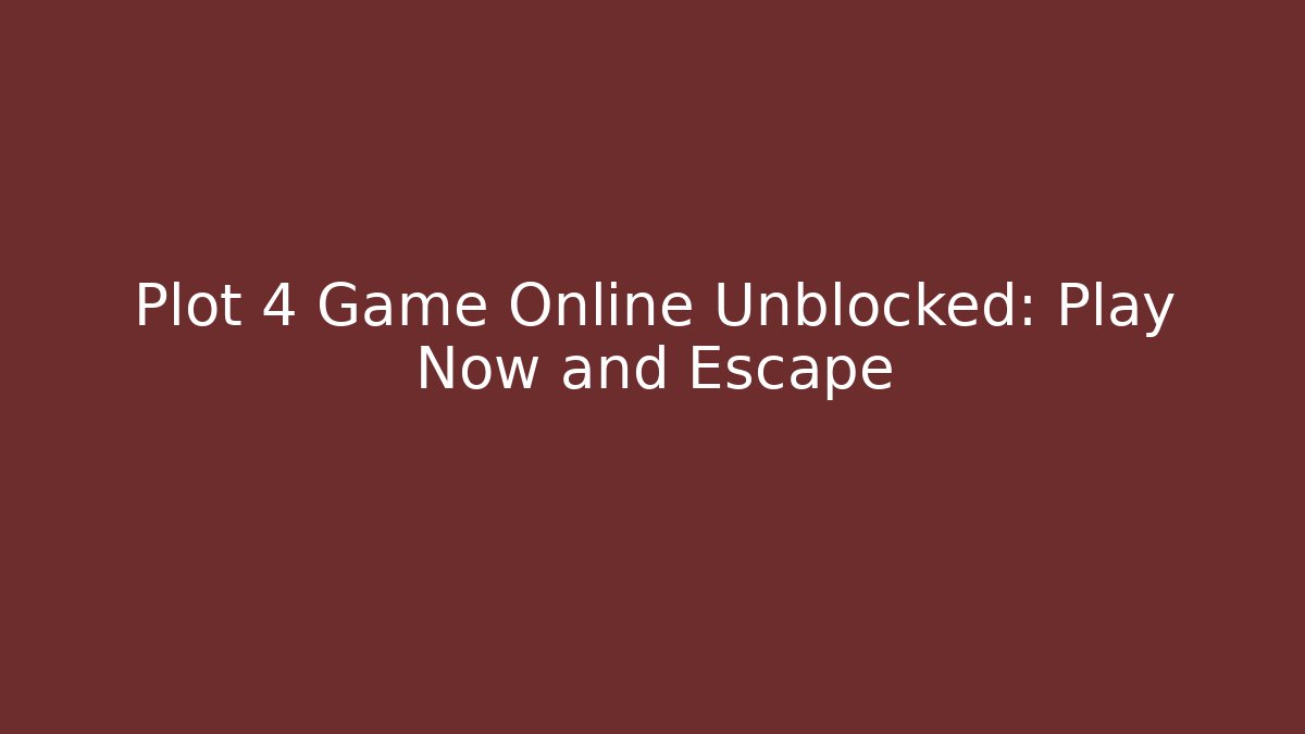 Plot 4 Game Online Unblocked: Play Now and Escape