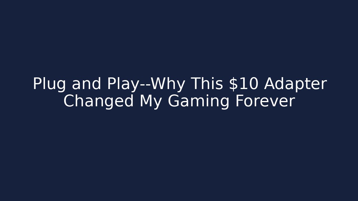 Plug and Play—Why This $10 Adapter Changed My Gaming Forever