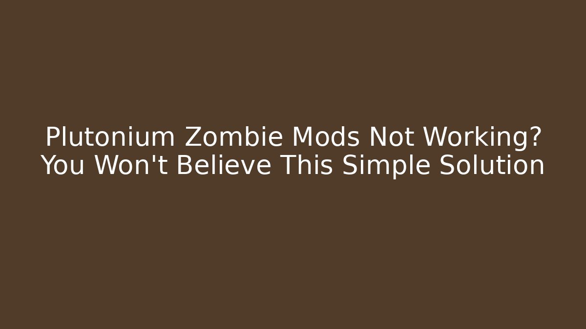 Plutonium Zombie Mods Not Working? You Won't Believe This Simple Solution