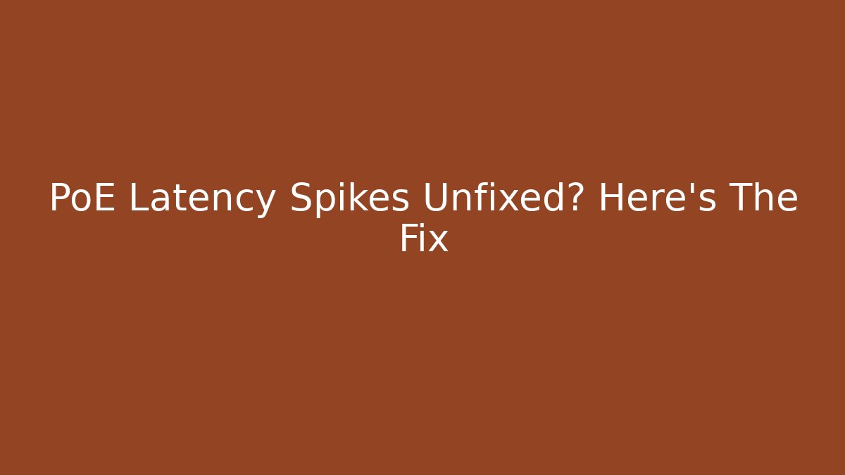 PoE Latency Spikes Unfixed? Here's The Fix - Vintage E-Juice