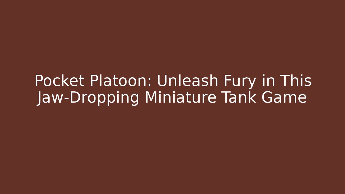 Pocket Platoon: Unleash Fury in This Jaw-Dropping Miniature Tank Game