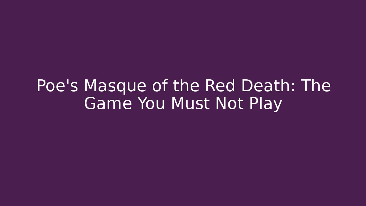 Poe's Masque of the Red Death: The Game You Must Not Play