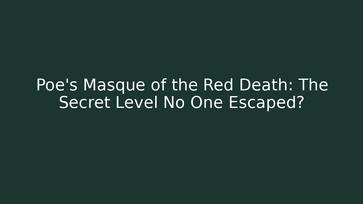 Poe’s Masque of the Red Death: The Secret Level No One Escaped?