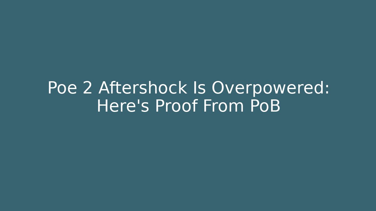 Poe 2 Aftershock Is Overpowered: Here's Proof From PoB