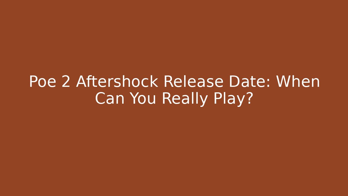Poe 2 Aftershock Release Date: When Can You Really Play?