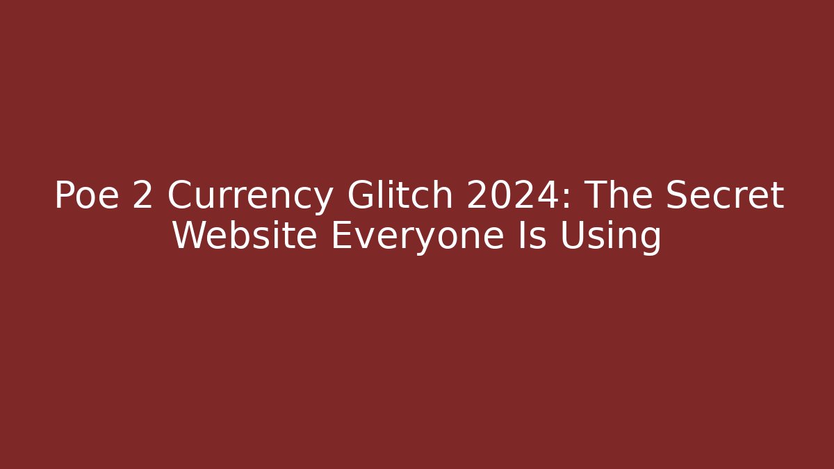Poe 2 Currency Glitch 2024: The Secret Website Everyone Is Using