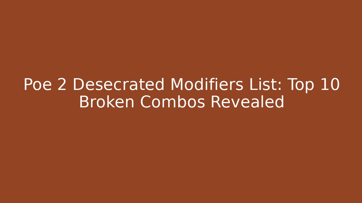 Poe 2 Desecrated Modifiers List: Top 10 Broken Combos Revealed