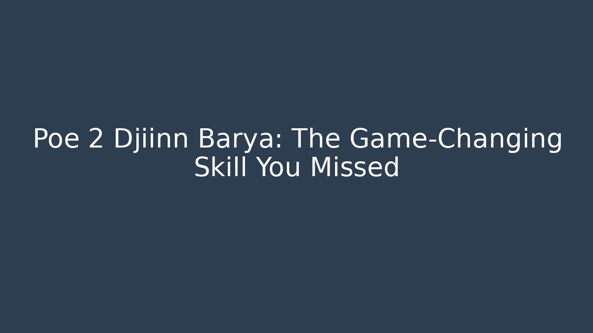 Poe 2 Djiinn Barya: The Game-Changing Skill You Missed
