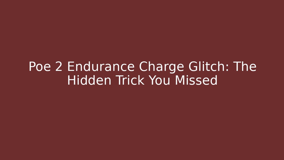 Poe 2 Endurance Charge Glitch: The Hidden Trick You Missed