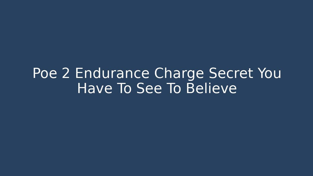 Poe 2 Endurance Charge Secret You Have To See To Believe