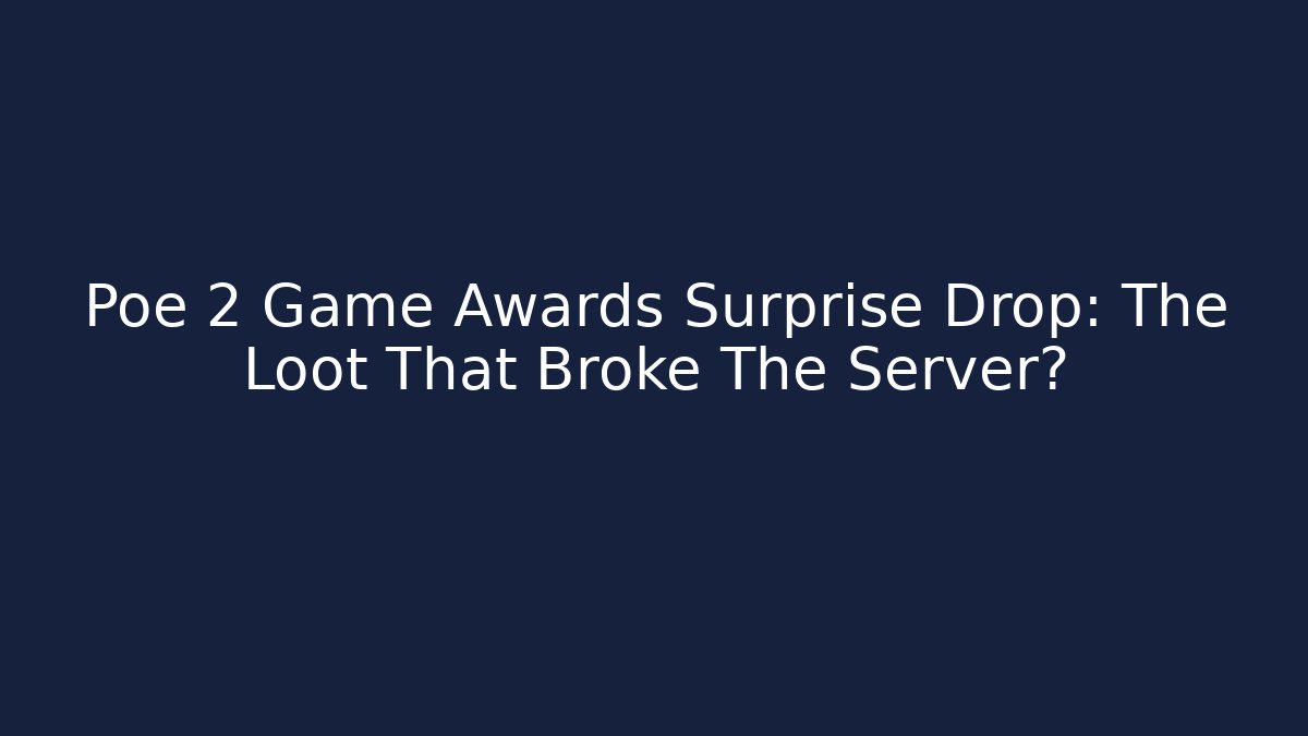 Poe 2 Game Awards Surprise Drop: The Loot That Broke The Server?