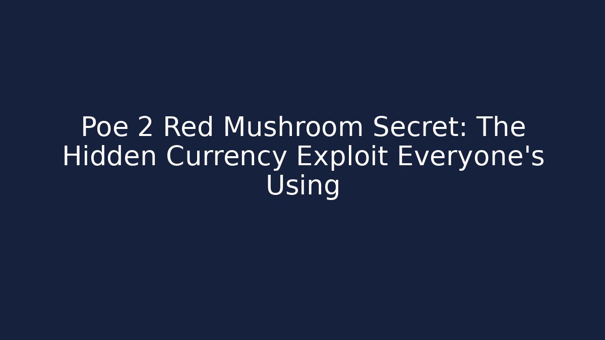 Poe 2 Red Mushroom Secret: The Hidden Currency Exploit Everyone's Using