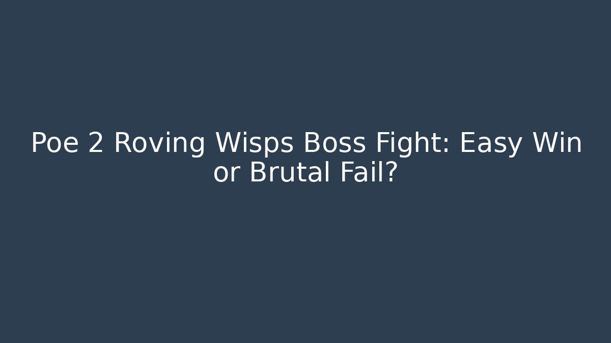 Poe 2 Roving Wisps Boss Fight: Easy Win or Brutal Fail?