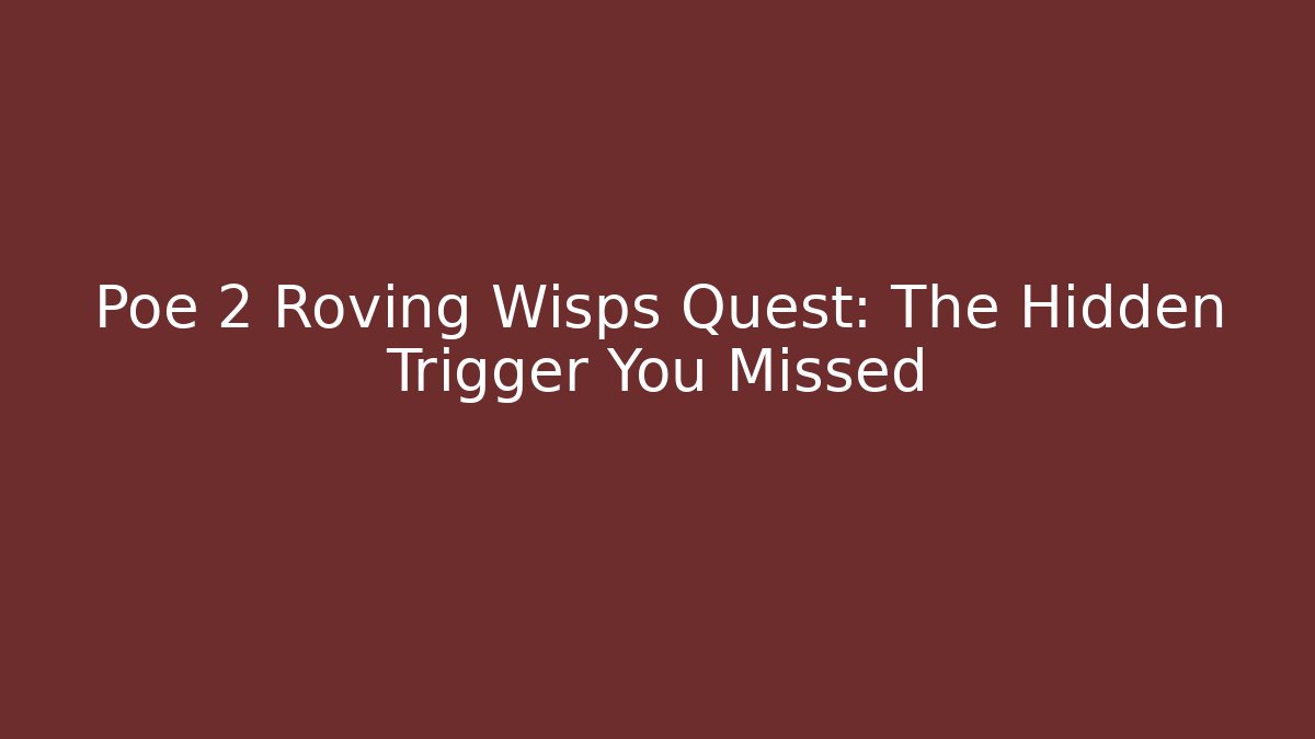 Poe 2 Roving Wisps Quest: The Hidden Trigger You Missed