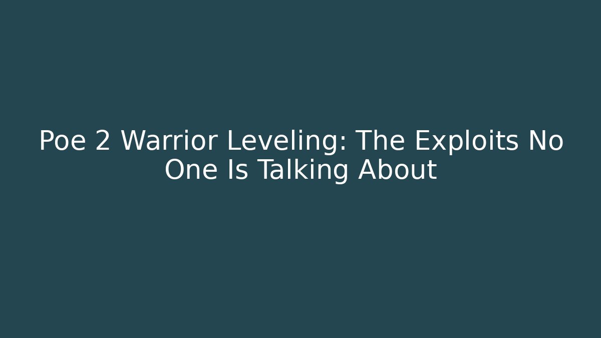 Poe 2 Warrior Leveling: The Exploits No One Is Talking About - Vintage E-Juice