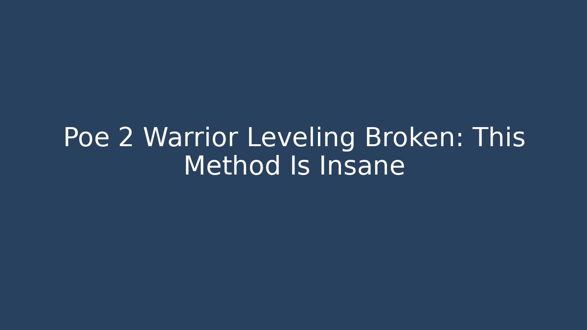 Poe 2 Warrior Leveling Broken: This Method Is Insane