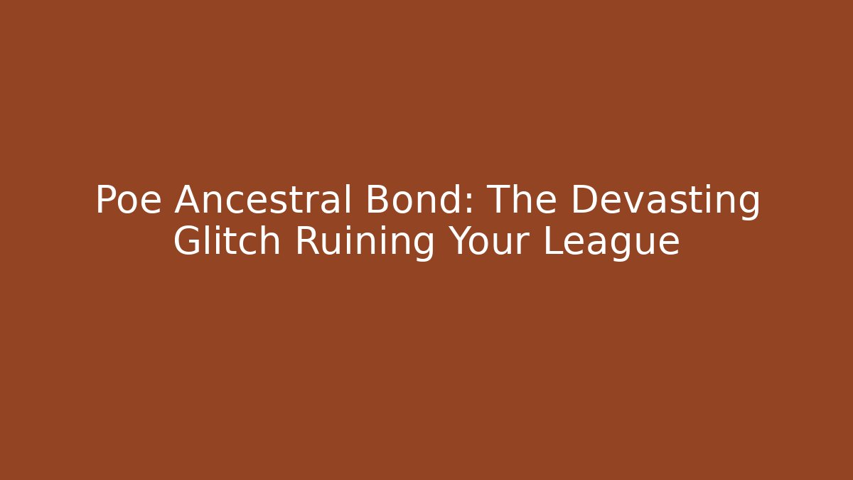 Poe Ancestral Bond: The Devasting Glitch Ruining Your League