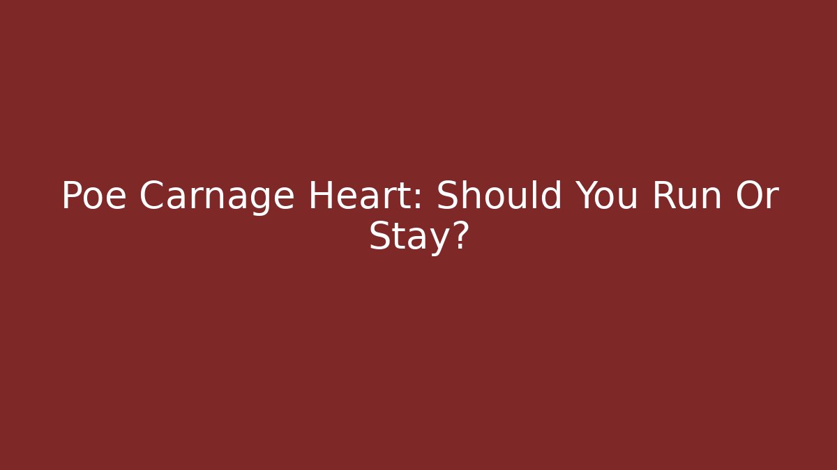 Poe Carnage Heart: Should You Run Or Stay?
