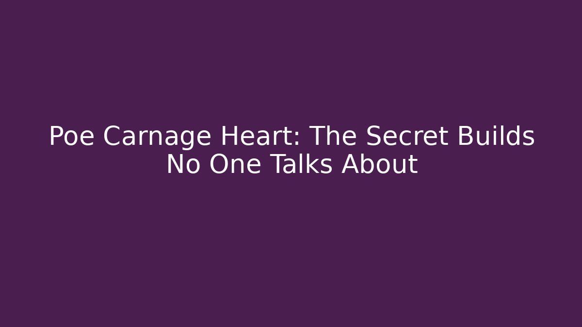 Poe Carnage Heart: The Secret Builds No One Talks About