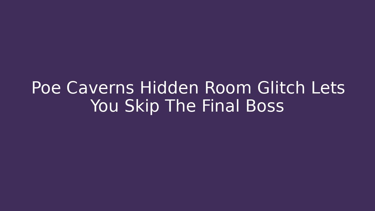 Poe Caverns Hidden Room Glitch Lets You Skip The Final Boss