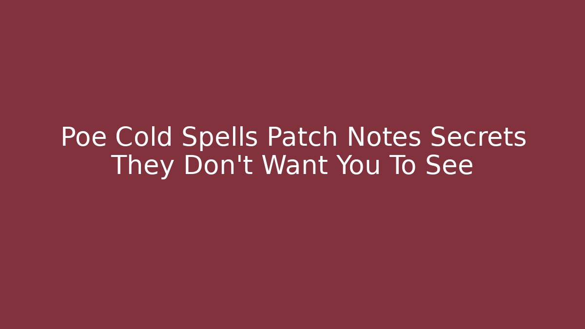 Poe Cold Spells Patch Notes Secrets They Don't Want You To See
