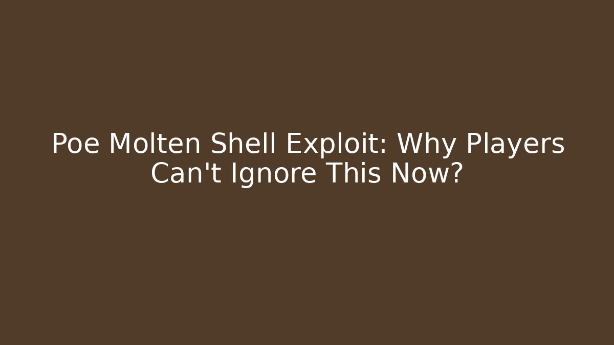 Poe Molten Shell Exploit: Why Players Can't Ignore This Now?