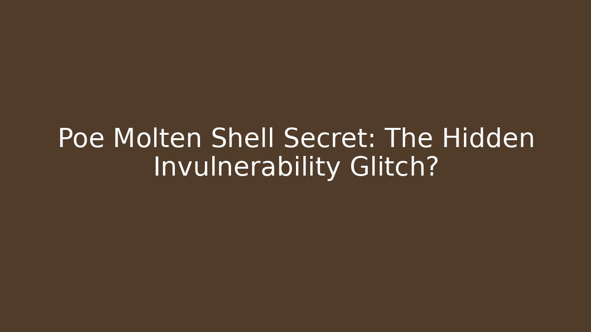 Poe Molten Shell Secret: The Hidden Invulnerability Glitch?