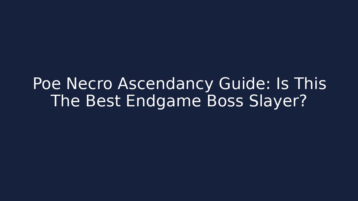 Poe Necro Ascendancy Guide: Is This The Best Endgame Boss Slayer?